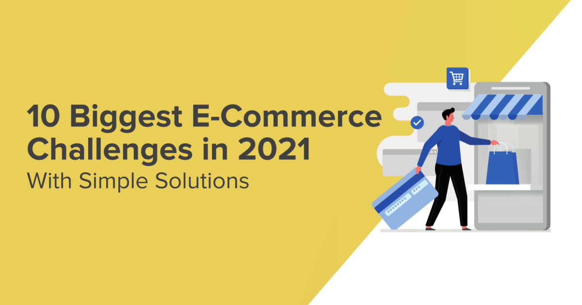 10 Biggest E Commerce Challenges in 2021 (Simple Solutions)