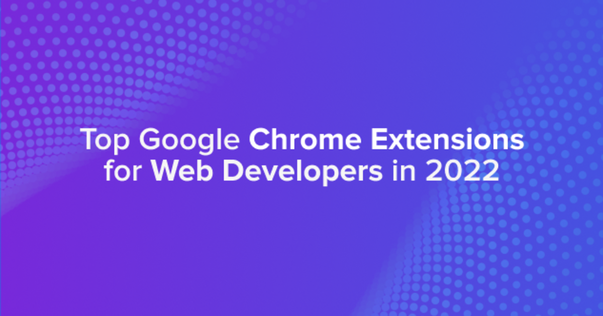 Top Google Chrome Extensions For Web Developers | Vardot Blog